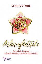 Arhangheliţele  - revendică-ţi puterea cu învăţăturile pierdute ale femininului divin 