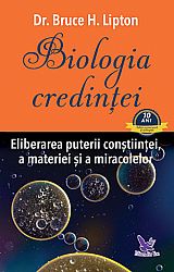 Biologia credinţei  - eliberarea puterii conştiinţei, a materiei şi a miracolelor 
