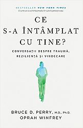 Ce s-a întâmplat cu tine?  - conversaţii despre traumă, rezilienţă şi vindecare 