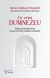 Ce vrea Dumnezeu  - un răspuns fundamental la cea mai mare întrebare a omenirii 