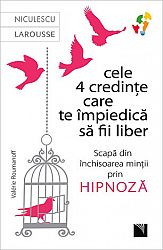 Cele 4 credinţe care te împiedică să fii liber  - scapă din închisoarea minţii prin hipnoză 