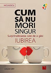 Cum să nu mori singur  - surprinzătoarea cale de a găsi iubirea 