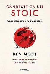 Gândeşte ca un stoic - calea antică spre o viaţa bine traită