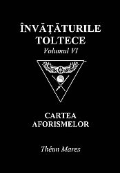 Învăţăturile toltece - vol. VI  - cartea aforismelor 