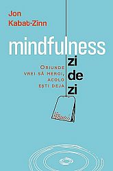 Mindfulness zi de zi  - oriunde vrei să mergi, acolo eşti deja 