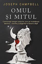 Omul şi mitul  - conversaţii despre miturile care ne modelează destinul, visurile şi alegerile în fiecare clipă 