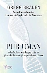 Pur uman - adevărul ascuns despre puterea şi destinul nostru şi despre divinul din noi