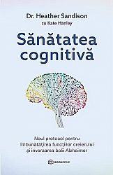 Sănătatea cognitivă - noul protocol pentru îmbunătăţirea funcţiilor creierului şi inversarea bolii Alzheimer