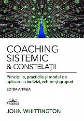 Coaching sistemic şi constelaţii  - principiile, practicile şi modul de aplicare la indivizi, echipe şi grupuri 