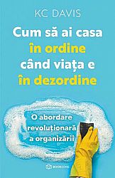 Cum să ai casa în ordine când viaţa e în dezordine  - o abordare revoluţionară a organizării şi curăţeniei 