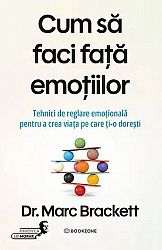 Cum să faci faţă emoţiilor - tehnici de reglare emoţională pentru a crea viaţa pe care ţi-o doreşti