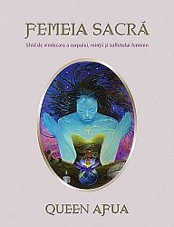 Femeia sacră - ghid de vindecare a corpului, minţii şi sufletului feminin