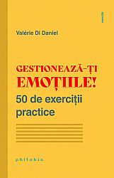 Gestionează-ţi emoţiile!  - 50 de exerciţii practice 