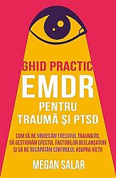 Ghid practic EMDR pentru traumă şi PTSD  - cum să ne vindecăm trecutul traumatic, să gestionăm efectul factorilor declanşatori şi să ne recăpătăm controlul asupra vieţii 