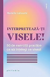 Interpretează-ţi visele!  - 50 de exerciţii practice ca să înţelegi ce visezi 