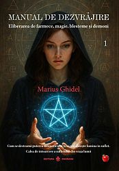 Manual de dezvrăjire - cartea 1 - eliberarea de farmece, magie, blesteme şi demoni - cum se destramă puterea întunericului şi se restabileşte lumina în suflet - calea de întoarcere a sufletului din vraja lumii