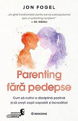 Parenting fără pedepse - cum să cultivi o disciplină pozitivă şi să creşti copii capabili şi încrezători