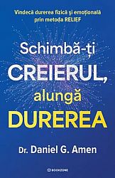 Schimbă-ţi creierul, alungă durerea - vindecă durerea fizică şi emoţională prin metoda RELIEF