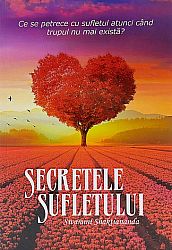 Secretele sufletului  - ce se petrece cu sufletul atunci când trupul nu mai există? 
