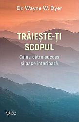 Trăieşte-ţi scopul  - calea către succes şi pace interioară 