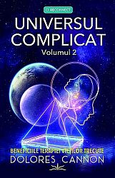 Universul complicat - vol. 2  - beneficiile terapiei vieţilor trecute 