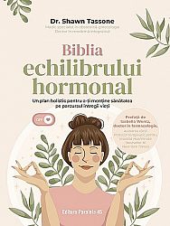 Biblia echilibrului hormonal  - un plan holistic pentru a-ţi menține sănătatea pe parcursul întregii vieţi 