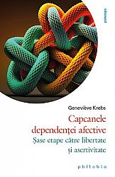 Capcanele dependenţei afective  - şase etape către libertate şi asertivitate 