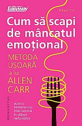 Cum să scapi de mâncatul emoţional  - metoda uşoară a lui Allen Carr 