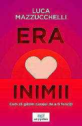 Era inimii  - cum să găsim curajul de a fi fericiţi 