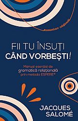 Fii tu însuţi când vorbeşti!  - manual esenţial de gramatică relaţională prin metoda ESPERE 