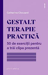 Gestalt terapie practică  - 50 de exerciţii pentru a trăi clipa prezentă 