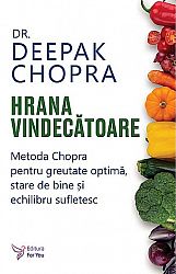 Hrana vindecătoare - metoda Chopra pentru greutate optimă, stare de bine şi echilibru sufletesc