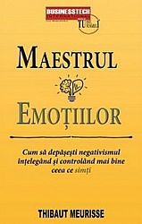 Maestrul emoţiilor  - cum să depăşeşti negativismul înţelegând şi controlând mai bine ceea ce simţi 