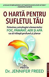 O hartă pentru sufletul tău  - folosirea astrologiei elementelor foc, pământ, aer şi apă ca să trăieşti profund şi plenar 