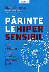 Părintele hipersensibil - cum să-ţi cresti copiii atunci când ţii prea mult la ei