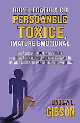 Rupe legătura cu persoanele toxice, imature emoţional  - regăseşte-ţi propria identitate şi schimbă tiparele relaţionale formate în copilărie alături de părinţi imaturi emoţional 
