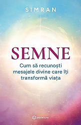 Semne  - cum să recunoşti mesajele divine care îţi transformă viaţa 