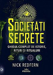 Societăţi secrete - ghidul complet de istorie, rituri şi ritualuri