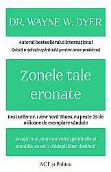 Zonele tale eronate  - învaţă cum să-ţi controlezi gândurile şi emoţiile, ca să-ţi clădeşti liber destinul 