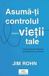 Asumă-ţi controlul asupra vieţii tale - descătuşează influenţa, prosperitatea şi puterea