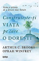 Construieşte-ţi viaţa pe care o doreşti - arta şi ştiinţa de a deveni mai fericit