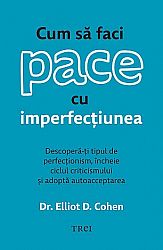 Cum să faci pace cu imperfecţiunea  - descoperă-ţi tipul de perfecţionism, încheie ciclul criticismului şi adoptă autoacceptarea 