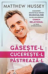 Găseşte-l! Cucereşte-l! Păstrează-l!  - descoperă secretele minţii masculine ca să ajungi la bărbatul pe care-l vrei şi la iubirea pe care o meriţi 