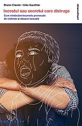 Incestul sau secretul care distruge  - cum vindecăm traumele provocate de violenţe şi abuzuri sexuale 