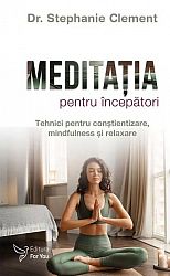 Meditaţia pentru începători  - tehnici pentru conştientizare, mindfulness şi relaxare 
