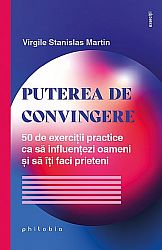 Puterea de convingere  - 50 de exerciţii practice ca să influenţezi oameni şi să îţi faci prieteni 