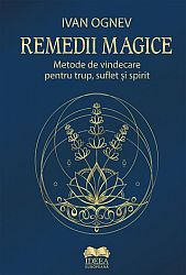 Remedii magice  - metode de vindecare pentru trup, suflet şi spirit 