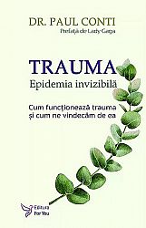 Trauma - Epidemia invizibilă  - cum funcţionează trauma şi cum ne vindecăm de ea 