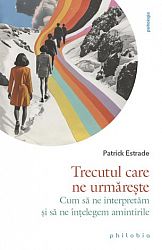 Trecutul care ne urmăreşte - cum să ne interpretăm şi să ne înţelegem amintirile