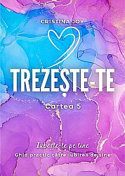 Trezeşte-te - cartea 5  - iubeşte-te pe tine - ghid practic către iubirea de sine 